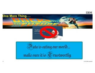 © 2015 IBM Corporation37
One More Thing .
Dataiseatingourworld…
makesureitisTrustworthy
Dataiseatingourworld…
makesureitisTrustworthy
 