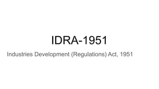 IDRA-1951
Industries Development (Regulations) Act, 1951
 