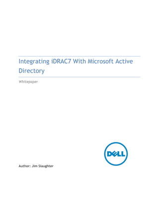 Integrating iDRAC7 With Microsoft Active
Directory
Whitepaper
Author: Jim Slaughter
 