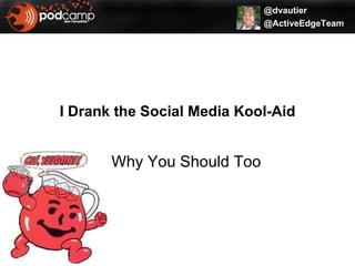 I Drank the Social Media Kool-Aid Why You Should Too 