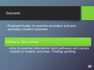 Outcome
• Proposed studies to examine secondary and post-
secondary student outcomes
Charles A. Dana Center
• Aims to exam...