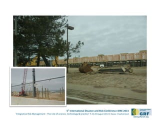 5th International Disaster and Risk Conference IDRC 2014
‘Integrative Risk Management - The role of science, technology & practice‘ • 24-28 August 2014 • Davos • Switzerland
www.grforum.org