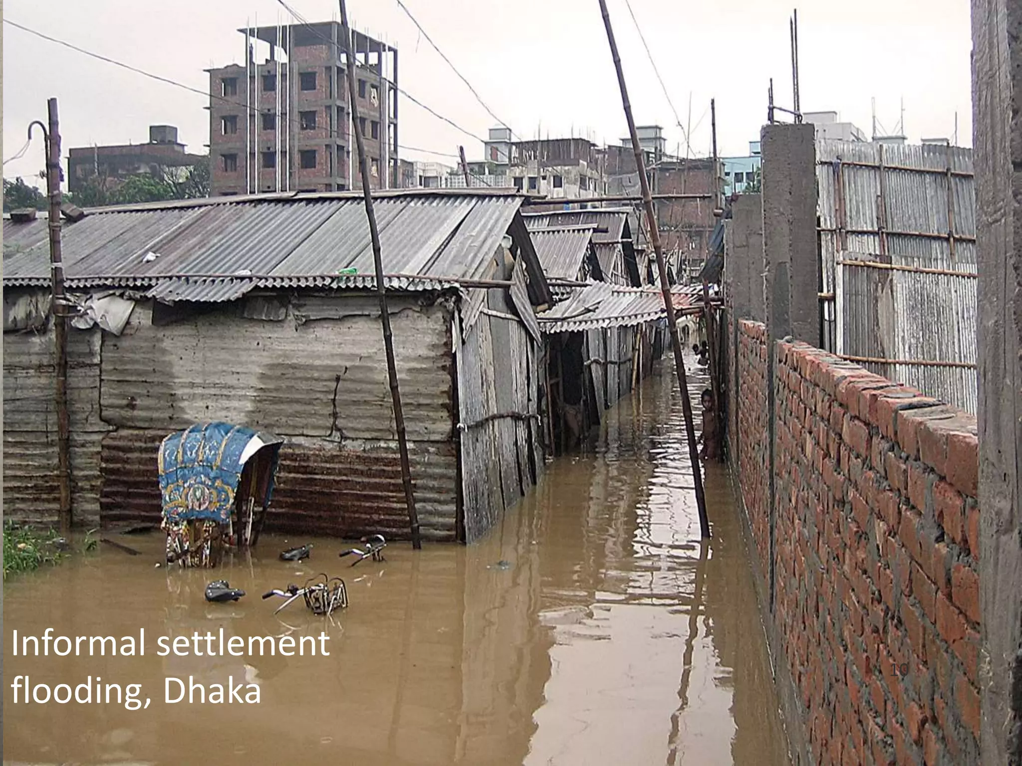 Informal settlement 
flooding, Dhaka 
10 
 