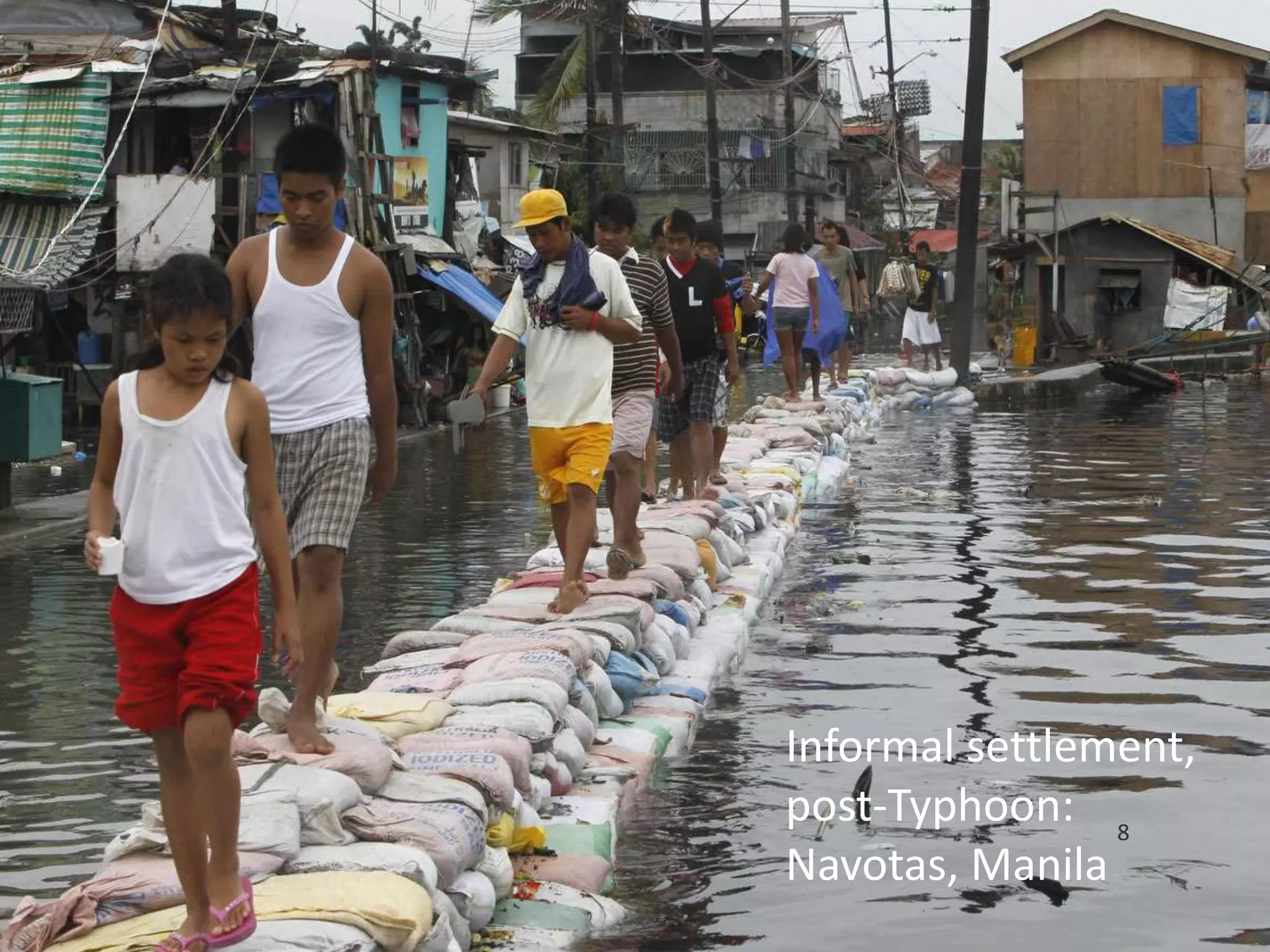 Informal settlement, 
post-Typhoon: 
8 
Navotas, Manila 
 