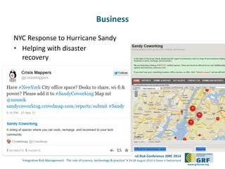 5th
International Disaster and Risk Conference IDRC 2014
‘Integrative Risk Management - The role of science, technology & practice‘ • 24-28 August 2014 • Davos • Switzerland
www.grforum.org
NYC Response to Hurricane Sandy
17
Business
• Helping with disaster
recovery
 