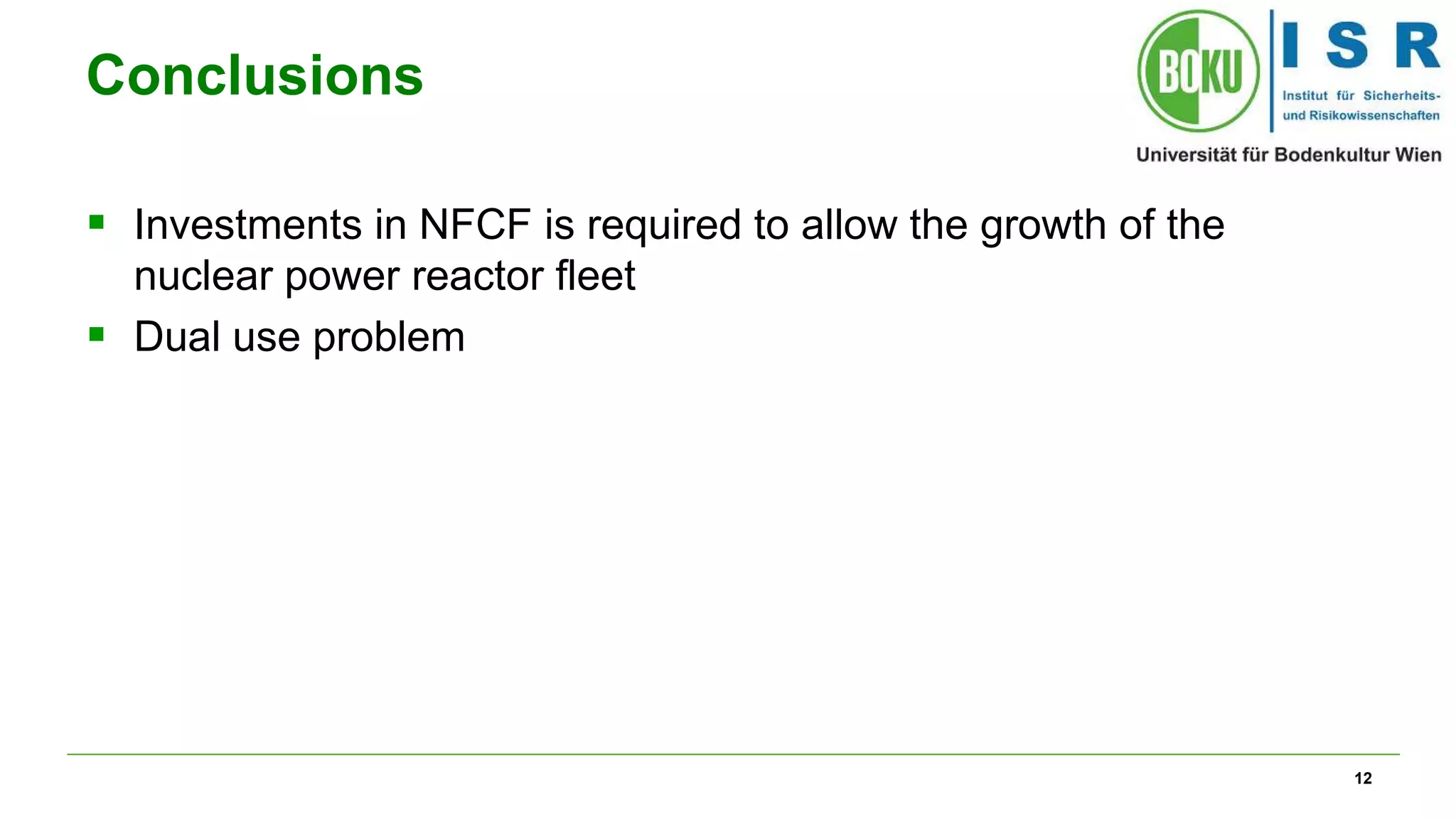 12
Conclusions
 Investments in NFCF is required to allow the growth of the
nuclear power reactor fleet
 Dual use problem
 