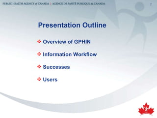Presentation Outline Overview of GPHIN Information Workflow Successes Users 