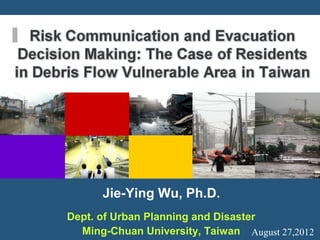 Jie-Ying Wu, Ph.D.
Dept. of Urban Planning and Disaster
  Ming-Chuan University, Taiwan August 27,2012
 