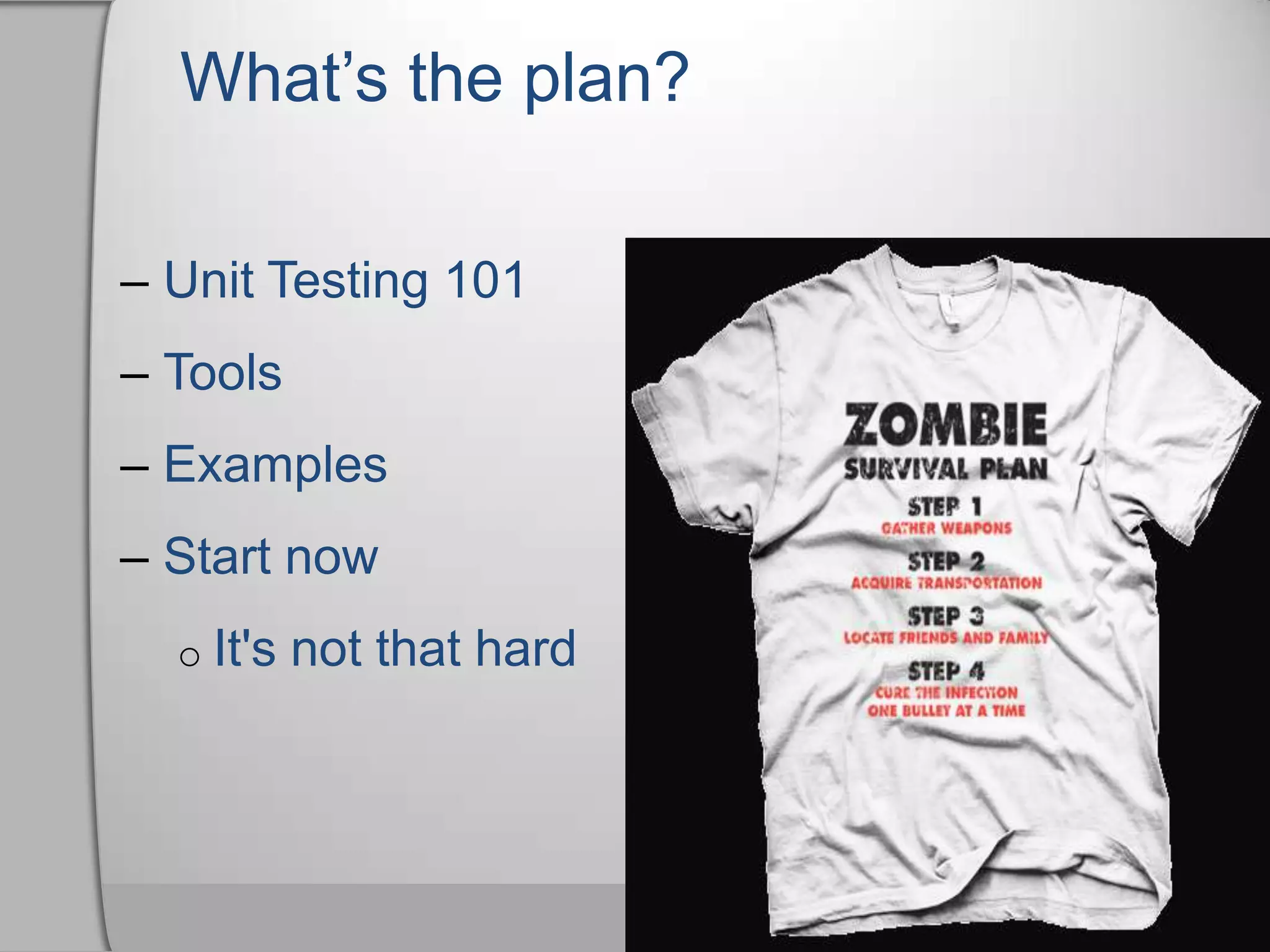 What’s the plan?Unit Testing 101Tools ExamplesStart nowIt's not that hardWhat is unit testing?