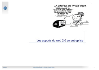 Les apports du web 2.0 en entreprise




© IDRH   Xwiki/Silicon Sentier – Co-lab – 3 juillet 2009 –   2
 