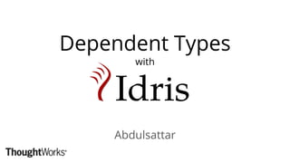 Dependent Types
with
Abdulsattar
 