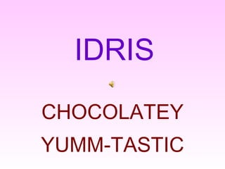 IDRIS CHOCOLATEY YUMM-TASTIC 