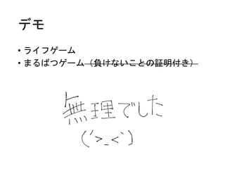 デモ
• ライフゲーム
• まるばつゲーム（負けないことの証明付き）
 