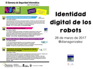 @pamplonetario I @dianagonzalez
Identidad
digital de los
robots
28 de marzo de 2017
@dianagonzalez
 