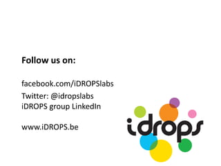 Follow us on:
facebook.com/iDROPSlabs
Twitter: @idropslabs
iDROPS group LinkedIn
www.iDROPS.be
 