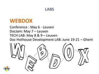 LABS
WEBDOX
Conference : May 6 - Leuven
DocJam: May 7 – Leuven
TECH LAB: May 8 & 9 – Leuven
Doc Hothouse Development LAB: June 19-21 – Ghent
 