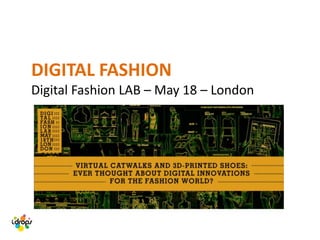 DIGITAL FASHION
Digital Fashion LAB – May 18 – London
 