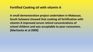 Fortified Cooking oil with vitamin A
A small demonstration project undertaken in Makassar,
South Sulawesi showed that cook...