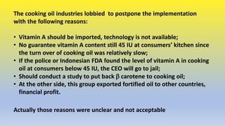 The cooking oil industries lobbied to postpone the implementation
with the following reasons:
• Vitamin A should be import...