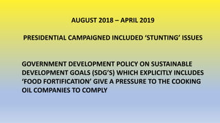 AUGUST 2018 – APRIL 2019
PRESIDENTIAL CAMPAIGNED INCLUDED ‘STUNTING’ ISSUES
GOVERNMENT DEVELOPMENT POLICY ON SUSTAINABLE
D...
