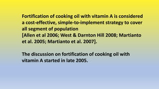 Fortification of cooking oil with vitamin A is considered
a cost-effective, simple-to-implement strategy to cover
all segm...