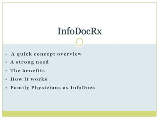 InfoDocRx

   A quick concept overview
 A strong need

 The benefits

 How it works

 Family Physicians as InfoDocs
 
