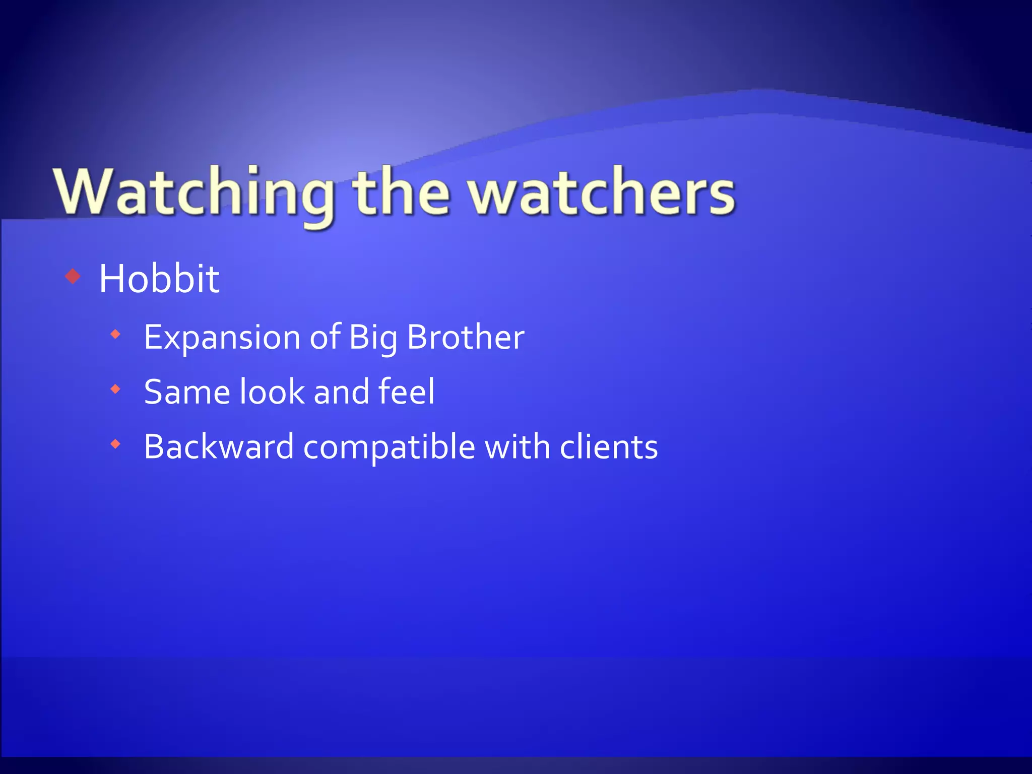 Hobbit Expansion of Big Brother Same look and feel Backward compatible with clients 