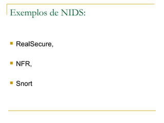 Exemplos de NIDS:


   RealSecure,

   NFR,

   Snort
 