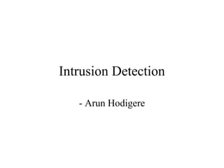 Intrusion Detection
- Arun Hodigere
 
