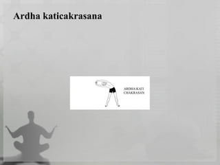 Ardha katicakrasana
 