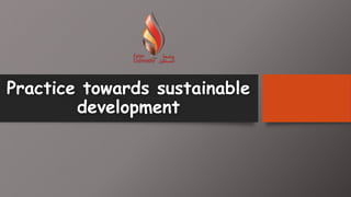 Practice towards sustainable
development
 