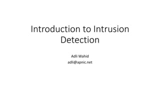 Introduction to Intrusion
Detection
Adli Wahid
adli@apnic.net
 