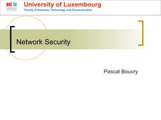 Network Security   Pascal Bouvry Faculty of Sciences, Technology and Communication University of Luxembourg 
