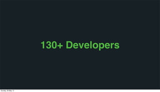 130+ Developers
Sunday, 26 May 13
 