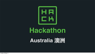 Australia 澳洲
Hackathon
Sunday, 26 May 13
 