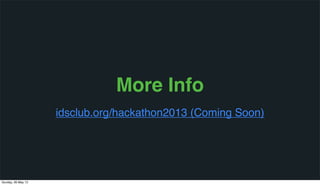 More Info
idsclub.org/hackathon2013 (Coming Soon)
Sunday, 26 May 13
 