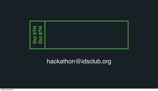 hackathon@idsclub.org
Oct5TH
Oct6TH
Sunday, 26 May 13
 