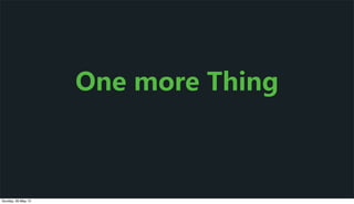 One  more  Thing
Sunday, 26 May 13
 
