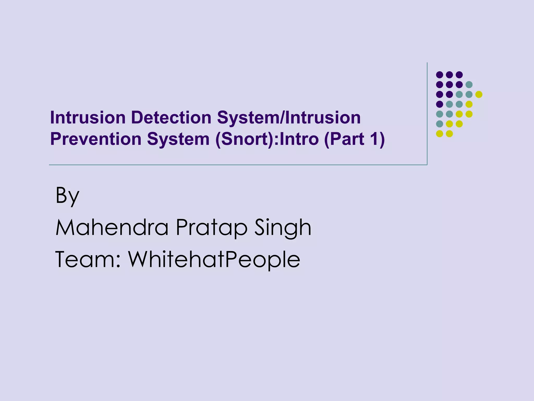 Intrusion Detection System/Intrusion Prevention System (Snort):Intro (Part 1)ByMahendra Pratap SinghTeam: WhitehatPeople