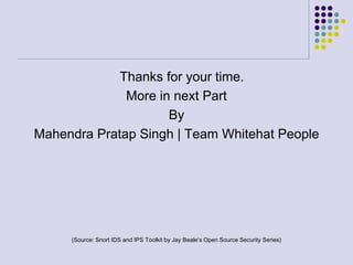Thanks for your time.
More in next Part
By
Mahendra Pratap Singh | Team Whitehat People
(Source: Snort IDS and IPS Toolkit by Jay Beale’s Open Source Security Series)
 