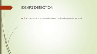 IDS/IPS DETECTION
Si le damos clic a la herramienta nos arrojara la siguiente terminal