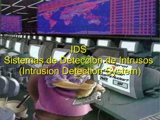 IDS
Sistemas de Deteccion de Intrusos
    (Intrusion Detection System)
 
