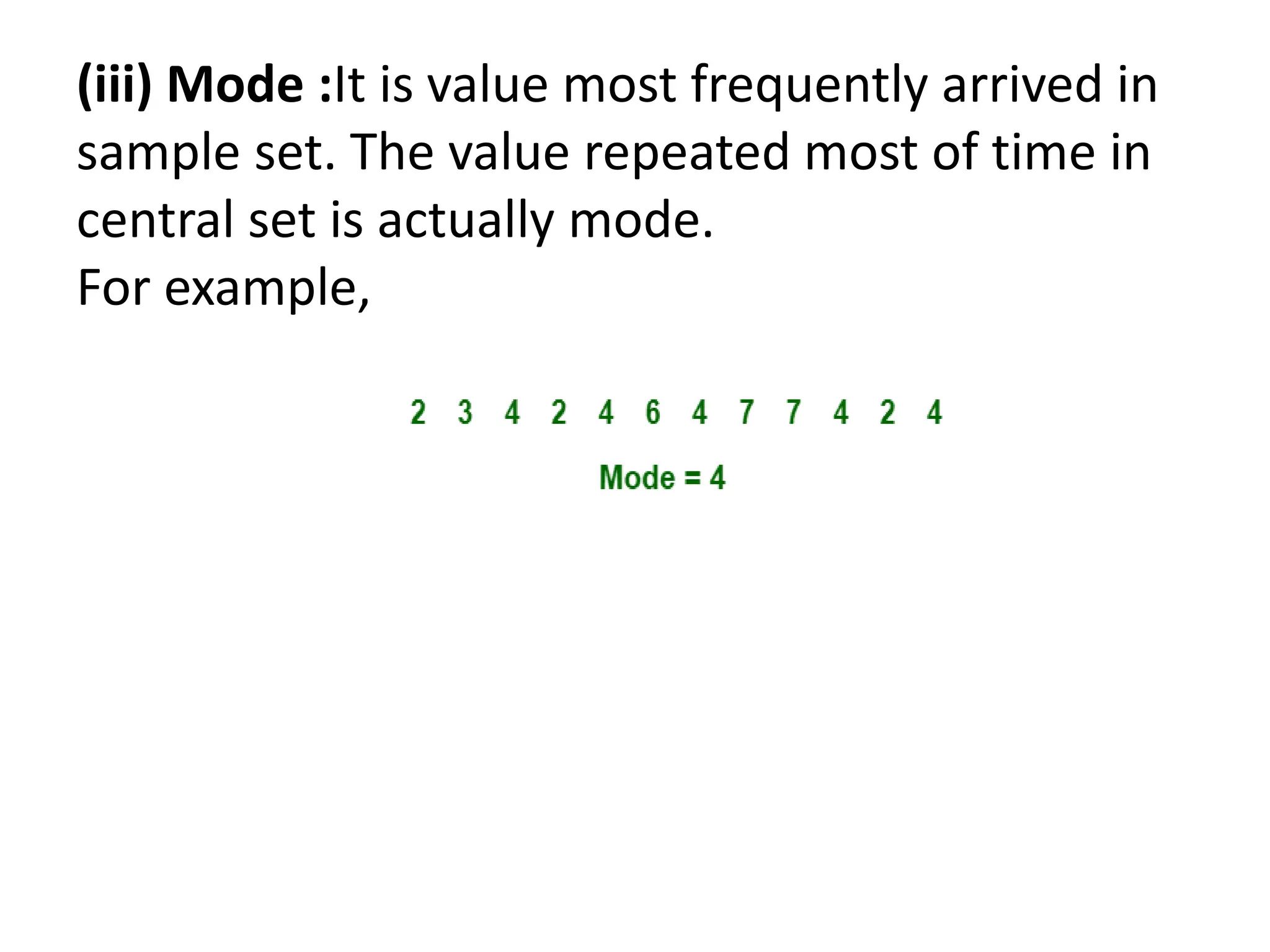 (iii) Mode :It is value most frequently arrived in
sample set. The value repeated most of time in
central set is actually mode.
For example,
 