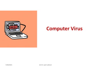 Computer Virus
7/28/2021 (C) Dr. Jyoti Lakhani
 