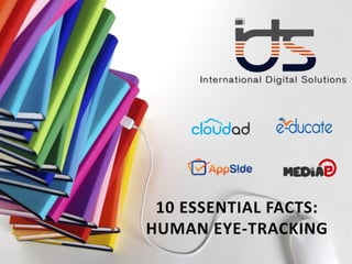 10 ESSENTIAL FACTS:
HUMAN EYE-TRACKING
 