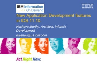 New Application Development features in IDS 11.10. Keshava Murthy, Architect, Informix Development [email_address] 