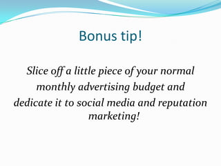 Bonus tip!Slice off a little piece of your normalmonthly advertising budget anddedicate it to social media and reputation marketing!