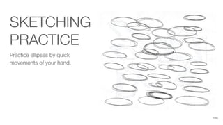 SKETCHING
PRACTICE
Practice ellipses by quick
movements of your hand.
116
 