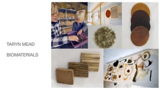 TARYN MEAD
BIOMATERIALS
12
 