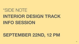 *SIDE NOTE
INTERIOR DESIGN TRACK
INFO SESSION
SEPTEMBER 22ND, 12 PM
34
 